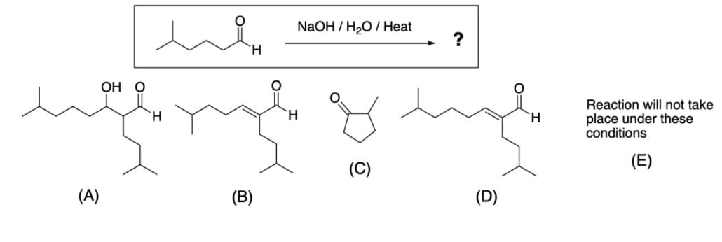 NaOH / H,0 / Нeat
H.
ОН
Reaction will not take
place under these
conditions
H.
H.
(C)
(A)
(B)
(D)
