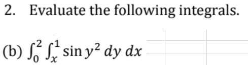 2. Evaluate the following integrals.
(b) S S sin y² dy dx
