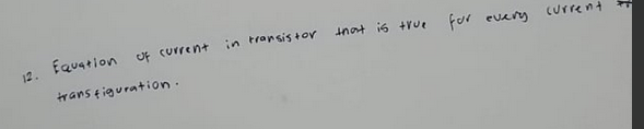 Equation UF current
in transis tor
inat is +Vue
for every current
12.
trans tiguration.

