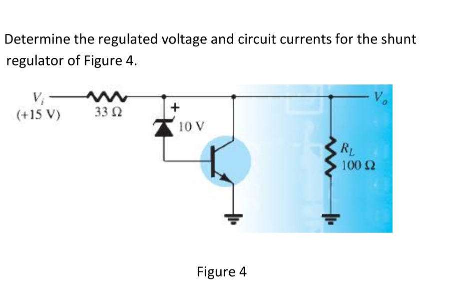 Determine the regulated voltage and circuit currents for the shunt
regulator of Figure 4.
(+15 V)
www
33 02
Ω
+
10 V
Figure 4
Vo
RL
100 (2