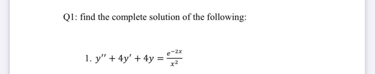 Q1: find the complete solution of the following:
-2x
1. y" + 4y' + 4y :
x2

