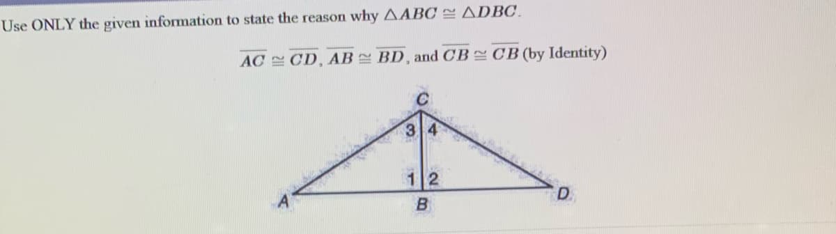 Use ONLY the given information to state the reason why AABC ADBC.
AC CD, AB BD, and CB CB(by Identity)
12
