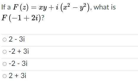 If a F (z) = xy+ i (x? – y?), what is
F (-1+ 2i)?
o 2 - 3i
O -2 + 3i
O -2 - 3i
O 2 + 3i
