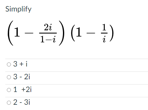 Simplify
(1– #) (1 – )
2i
1-i
o 3 +j
o 3 - 2i
o1 +2i
o 2 - 3i
