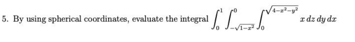 4-2²-y2
integral La
e dz dy dx
5. By using spherical coordinates, evaluate the
V1-22 Jo
