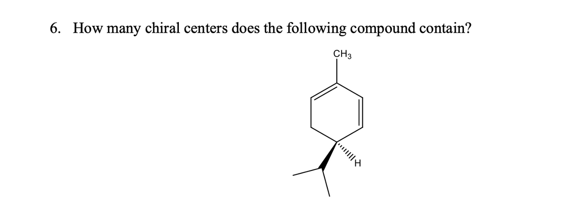 6. How many chiral centers does the following compound contain?
CH3
|||||
