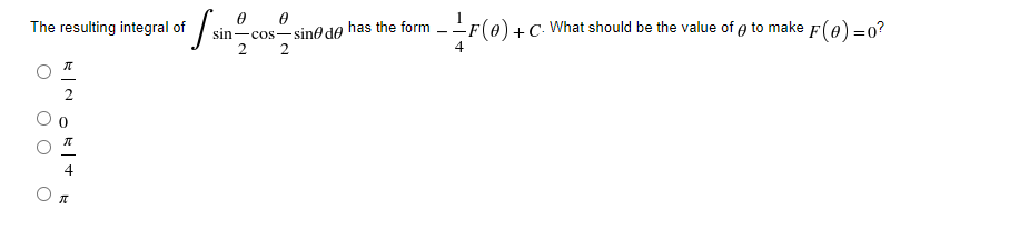 the form --F(0) +
The resulting integral of
+C. What should be the value of e to make F(0) =0?
sin-
de has
cos-sine
2
-
4
