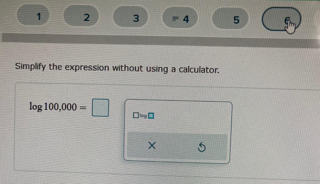 3
Simplify the expression without using a calculator.
log 100,000
%3D
Dlog 0
