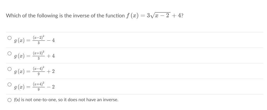 Which of the following is the inverse of the function f (x) = 3/æ – 2 + 4?
(x–2)?
- 4
3
g (x)
(a+2)?
+ 4
3
g (x)
(7–4)²
+2
(7+4)²
g (x)
9
O f(x) is not one-to-one, so it does not have an inverse.
