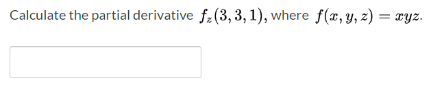 Calculate the partial derivative f2(3,3,1), where f(x, y, z) = xyz.
%3D
