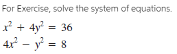 For Exercise, solve the system of equations.
* + 4y = 36
4x – y = 8
