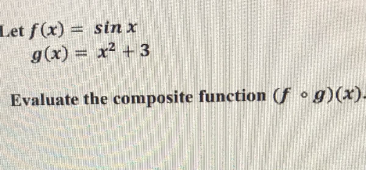 Let f(x) = sin x
g(x) = x2 + 3
%3D
Evaluate the composite function (f og)(x)-
