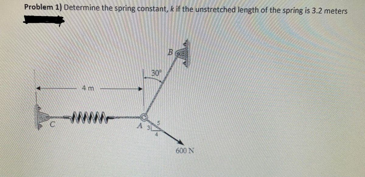 Problem 1) Determine the spring constant, k if the unstretched length of the spring is 3.2 meters
B
30
4 m
ww
A 3L
600 N
