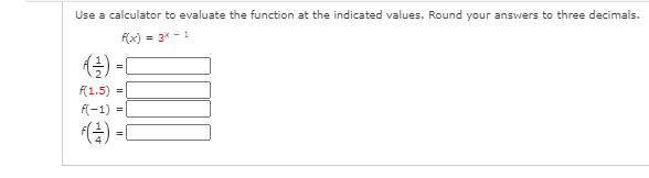 Use a calculator to evaluate the function at the indicated values. Round your answers to three decimals.
f(x) = 3* - 1
台)
F(1.5)
f(-1) =
(4) -C
