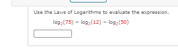 Use the Laws of Logarithms to evaluate the expression.
log,(75) – log,(12) – log,(50)
