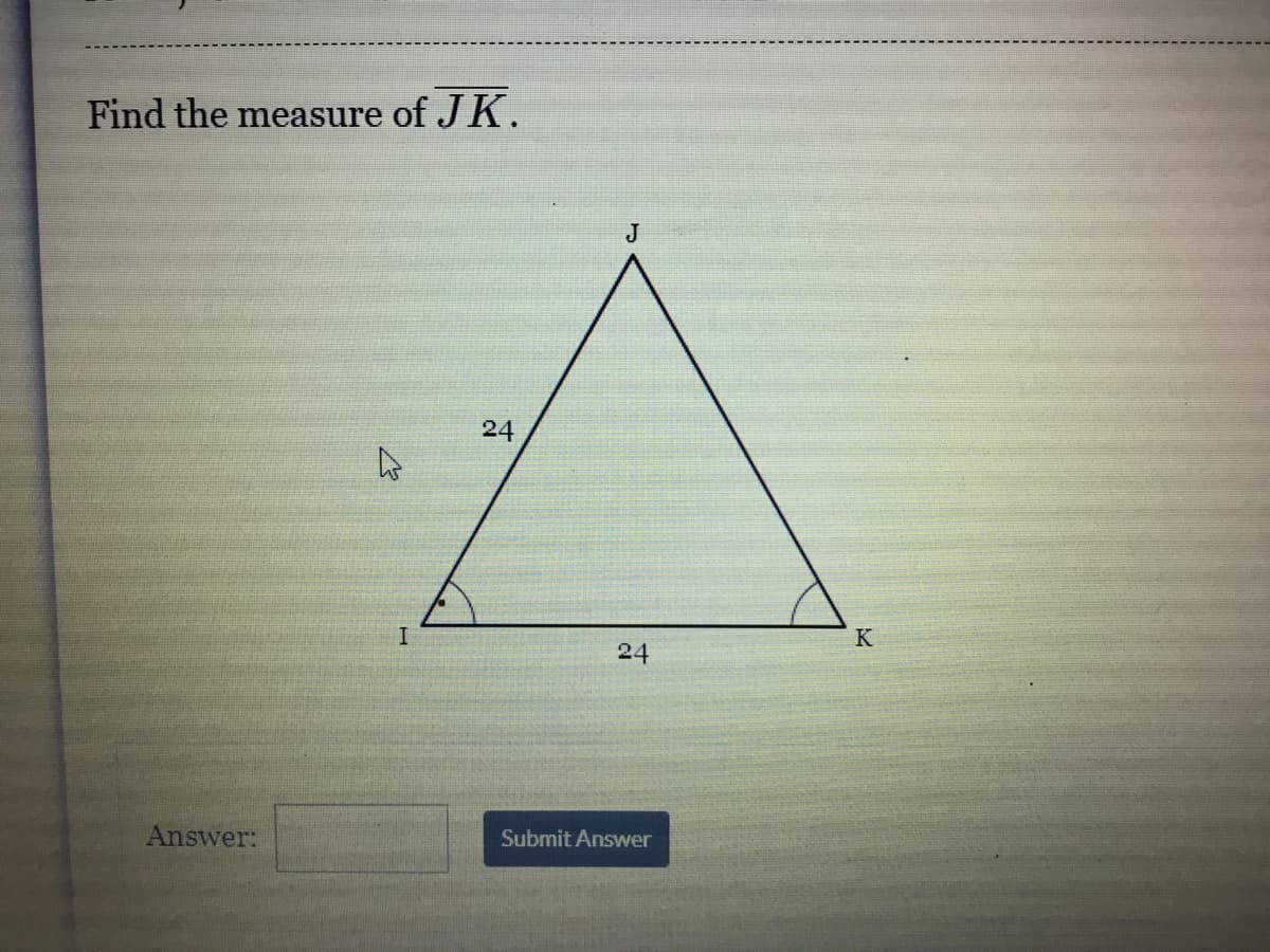 Find the measure of JK.
J
24
K
24
Answer:
Submit Answer
