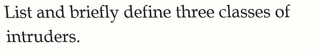 List and briefly define three classes of
intruders.