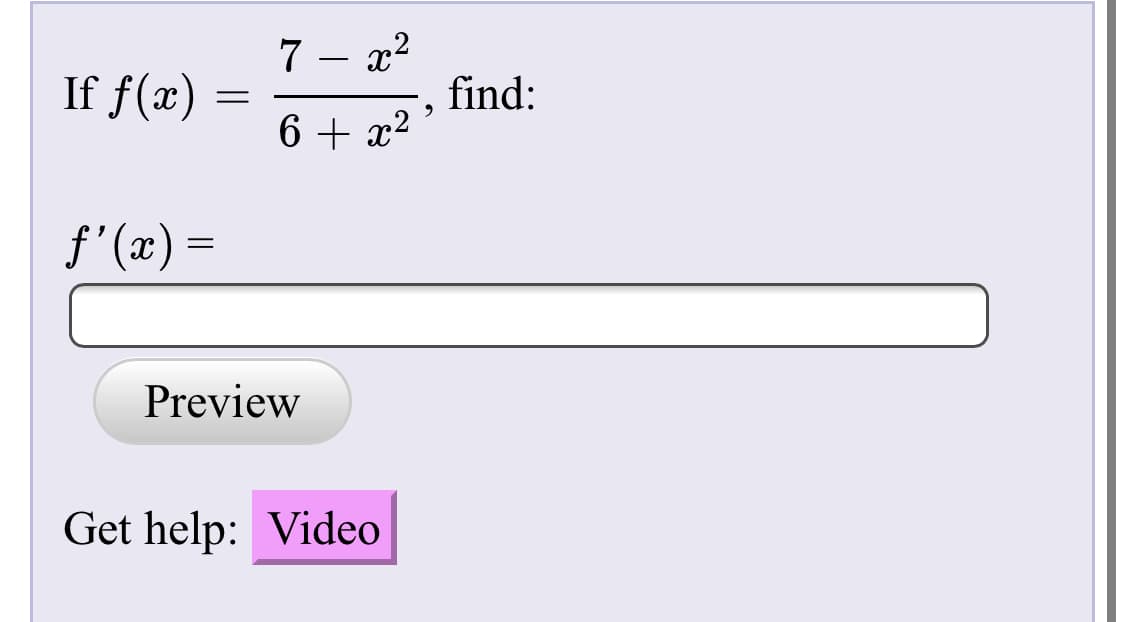 7 - x2
If f(x)
find:
6 + x²
f'(æ) =
Preview
Get help: Video

