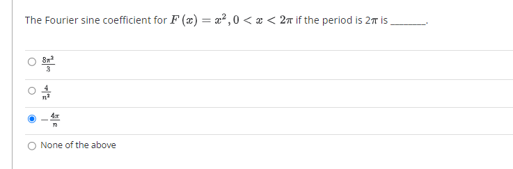 The Fourier sine coefficient for F(x) = x²,0 < x < 2 if the period is 27 is
O
87²
3
n
O None of the above