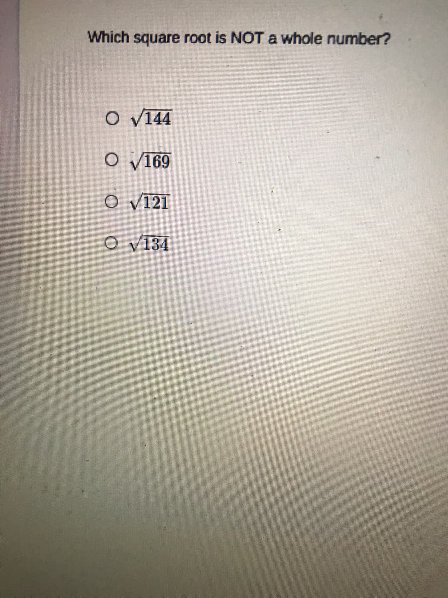 Which square root is NOT a whole number?
O v144
O v169
O V121
O V134
