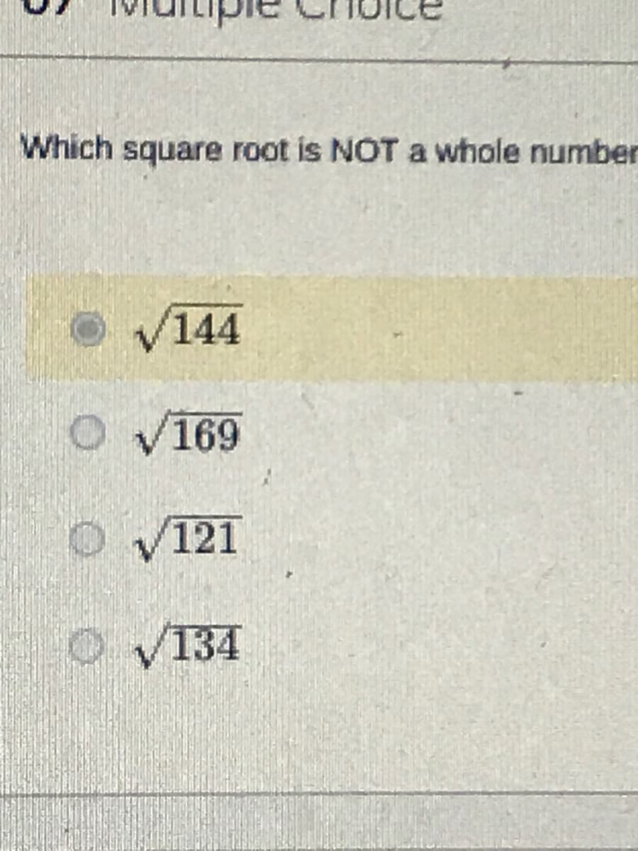 Which square root is NOT a whole number
/144
169
O V121
O V134
