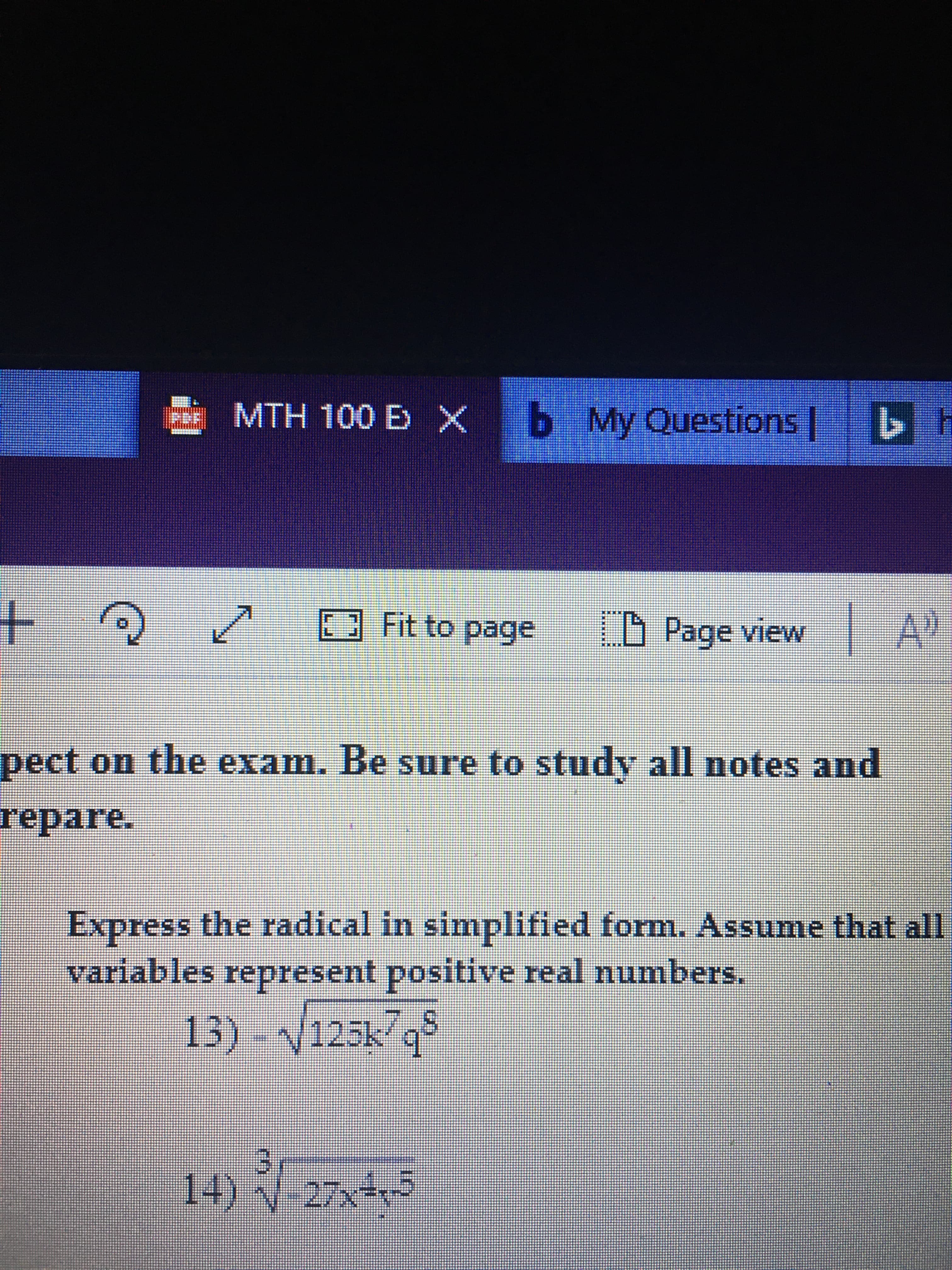 E MTH 100 E X b My Questions |
Fit to page LO Page view
A"
pect on the exam. Be sure to study all notes and
repare.
Express the radical in simplified form. Assume that all
variables represent positive real numbers.
13)-125k/q*
14) 27x+5
