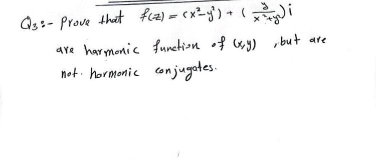 Qs:- Prove that fca) = cx-y') + (i
%3D
dre harmonic function of (xy) ,but are
not. hormonic
conjugates.
