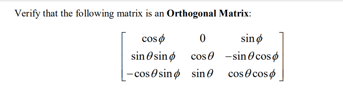 Verify that the following matrix is an Orthogonal Matrix:
cos ø
sinø
sin O sinø
cose -sin0cosø
- coso sin ø sinO
cos O cos ø
