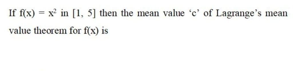 If f(x) = x in [1, 5] then the mean value 'c' of Lagrange's
mean
%3D
value theorem for f(x) is
