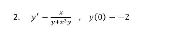 2. y' =y+x²y
²y, y(0) =
-2