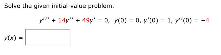 Solve the given initial-value problem.
y(x) =
y"" + 14y" + 49y' = 0, y(0) = 0, y'(0) = 1, y''(0) = -4
