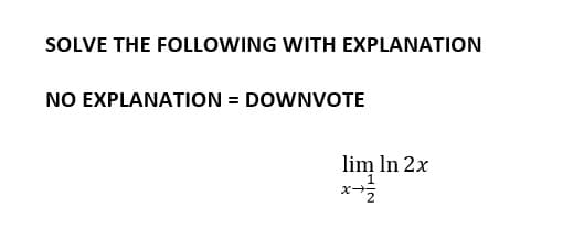 SOLVE THE FOLLOWING WITH EXPLANATION
NO EXPLANATION = DOWNVOTE
lim In 2x
1
x-2