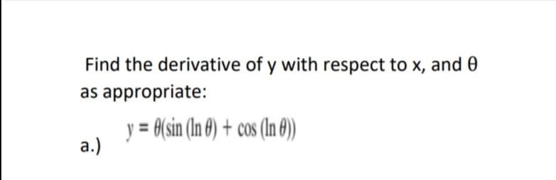 Find the derivative of y with respect to x, and 0
as appropriate:
y = 0(sin (In €) + cos (In 0)
a.)
