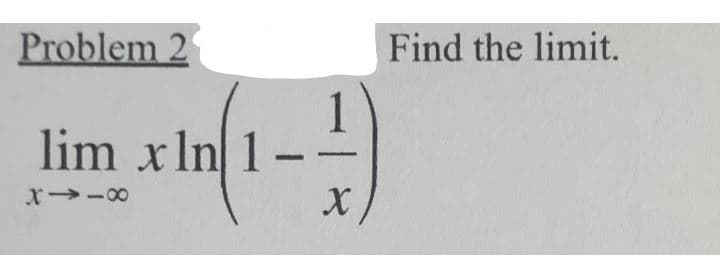 Problem 2
Find the limit.
lim xIn 1-
x -00
