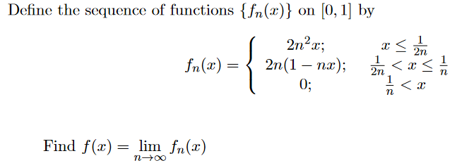 (0, 1] by
Define the sequence of functions {fn(x)} on
2n²x;
2n(1 — па);
0;
2n
fn(x) =
2n
Find f(x) = lim fn(x)
