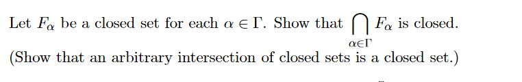 Let Fa be a closed set for each a e T. Show that Fa is closed.
(Show that an arbitrary intersection of closed sets is a closed set.)
