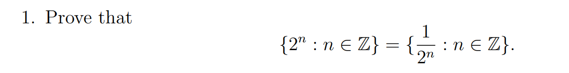 1. Prove that
{2" : n E Z} = {:
1
:n E Z}.
