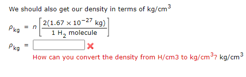 We should also get our density in terms of kg/cm3
[2(1.67 x 10-27 kg)
1 H, molecule
Pkg
= n
Pkg
How can you convert the density from H/cm3 to kg/cm3? kg/cm3
