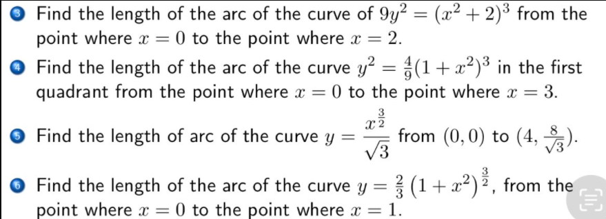 Find the length of the arc of the curve of 9y? = (x² + 2)³ from the
point where x = 0 to the point where x = 2.
Find the length of the arc of the curve y? = (1+x²)³ in the first
quadrant from the point where x = 0 to the point where x = 3.
%3D
3
from (0,0) to (4, ).
V3
Find the length of arc of the curve y =
8
Find the length of the arc of the curve y = (1+ x²) ² , from the
point where x = 0 to the point where x = 1.
2
3
