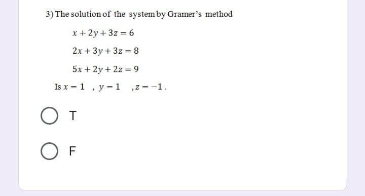 3) The solution of the system by Gramer's method
x + 2y + 3z = 6
2x + 3y + 3z = 8
5x + 2y + 2z = 9
Is x = 1
От
OF
y = 1 ,z = -1.
}