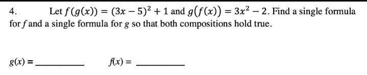 4.
Let f(g(x)) = (3x – 5)² + 1 and g(f(x)) = 3x² – 2. Find a single formula
for f and a single formula for g so that both compositions hold true.
8(x) =
Ax) =
