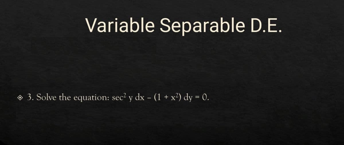 Variable Separable D.E.
O 3. Solve the equation: sec? y dx - (1 + x²) dy = 0.
