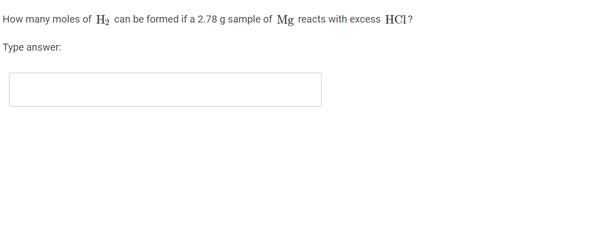 How many moles of H2 can be formed if a 2.78 g sample of Mg reacts with excess HC1?
Type answer:
