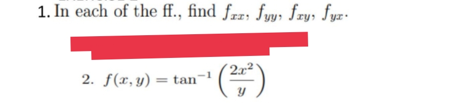 1. In each of the ff., find frx; fy, fry, fyx-
2x2
2. f(x,y) = tan
