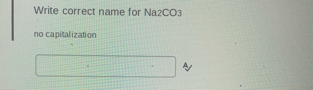 Write correct name for Na2CO3
no capitalization
