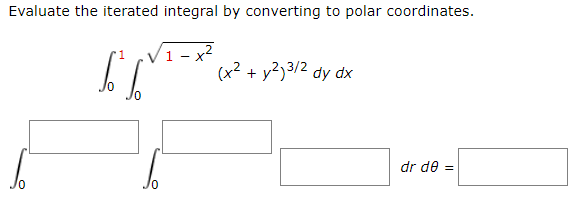 Evaluate the iterated integral by converting to polar coordinates.
/1 - x²
-x2
(x2 + y2)3/2 dy dx
dr de =
