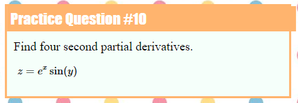 Practice Question #10
Find four second partial derivatives.
z = e" sin(y)
