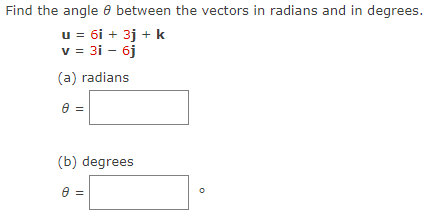 Find the angle 6 between the vectors in radians and in degrees.
u = 6i + 3j + k
v = 31 - 6j
(a) radians
(b) degrees
e =
