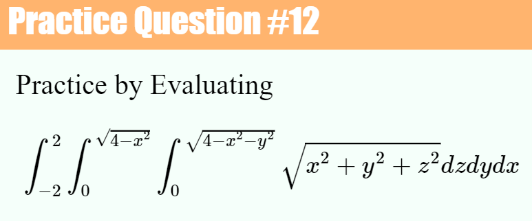 Practice Question #12
Practice by Evaluating
4-a²-y²
2²+ y² + z²dzdydx
-2 Jo
