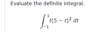 Evaluate the definite integral.
t(5 – t)? dt
